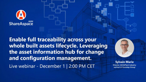 Webinar: Enable Full Traceability Across Your Whole Built Assets Lifecycle. Leveraging The Asset Information Hub For Change and Configuration Management.